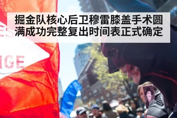 掘金队核心后卫穆雷膝盖手术圆满成功完整复出时间表正式确定